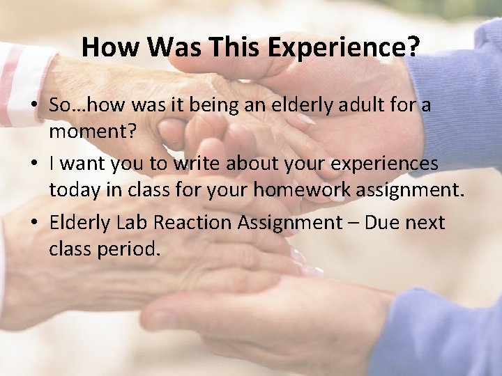 How Was This Experience? • So…how was it being an elderly adult for a
