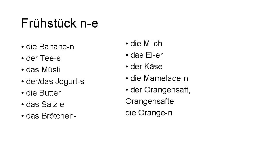 Frühstück n-e • die Banane-n • der Tee-s • das Müsli • der/das Jogurt-s