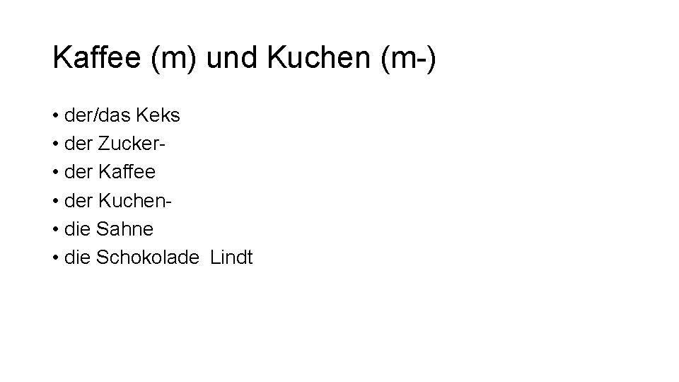 Kaffee (m) und Kuchen (m-) • der/das Keks • der Zucker • der Kaffee