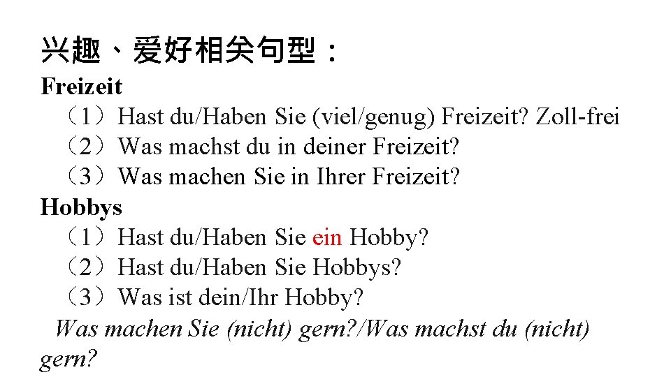 兴趣、爱好相关句型： Freizeit （1）Hast du/Haben Sie (viel/genug) Freizeit? Zoll-frei （2）Was machst du in deiner Freizeit?