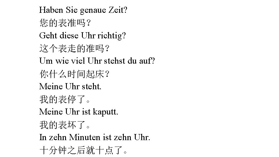 Haben Sie genaue Zeit? 您的表准吗？ Geht diese Uhr richtig? 这个表走的准吗？ Um wie viel Uhr