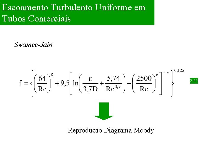 Escoamento Turbulento Uniforme em Tubos Comerciais Swamee-Jain 2. 41 Reprodução Diagrama Moody 