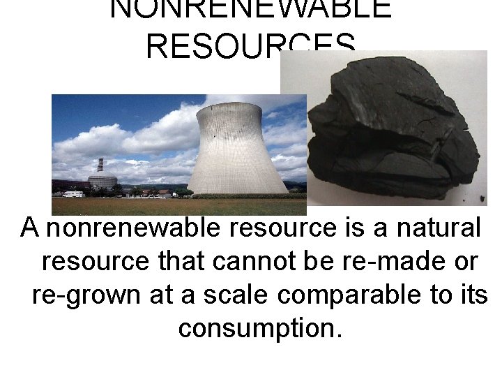 NONRENEWABLE RESOURCES A nonrenewable resource is a natural resource that cannot be re-made or