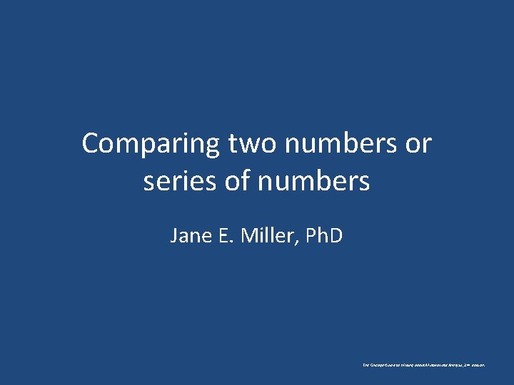 Comparing two numbers or series of numbers Jane E. Miller, Ph. D The Chicago