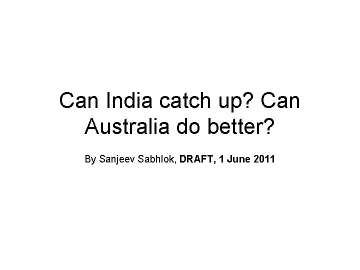 Can India catch up? Can Australia do better? By Sanjeev Sabhlok, DRAFT, 1 June