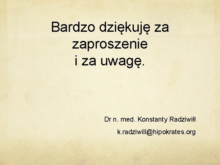 Bardzo dziękuję za zaproszenie i za uwagę. Dr n. med. Konstanty Radziwiłł k. radziwill@hipokrates.