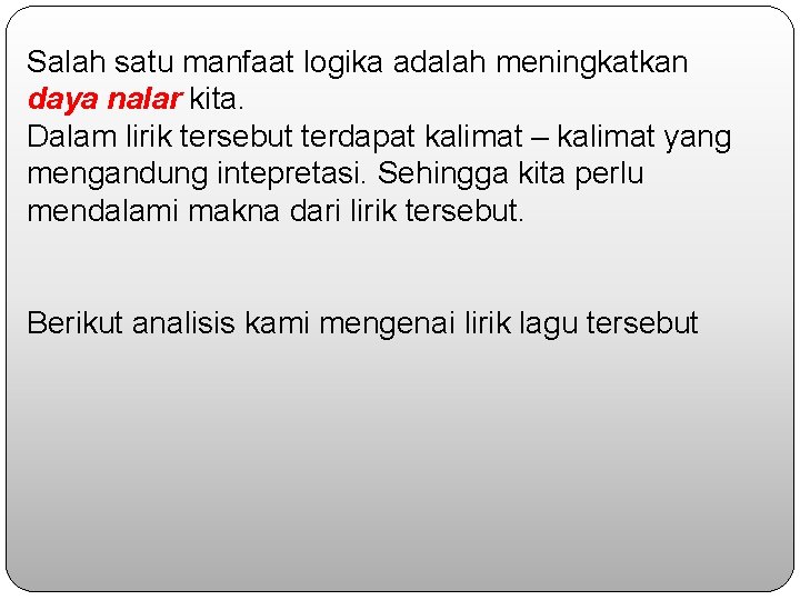 Salah satu manfaat logika adalah meningkatkan daya nalar kita. Dalam lirik tersebut terdapat kalimat