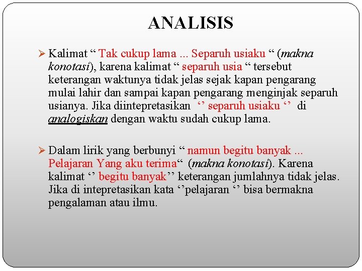 ANALISIS Ø Kalimat “ Tak cukup lama. . . Separuh usiaku “ (makna konotasi),