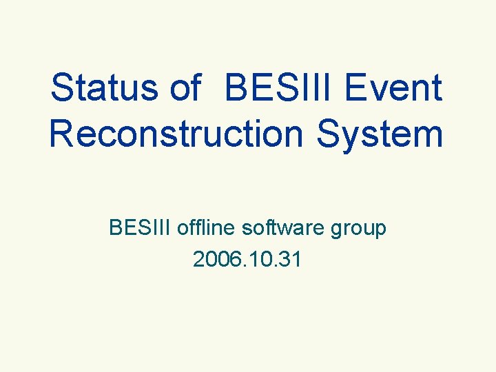 Status of BESIII Event Reconstruction System BESIII offline software group 2006. 10. 31 