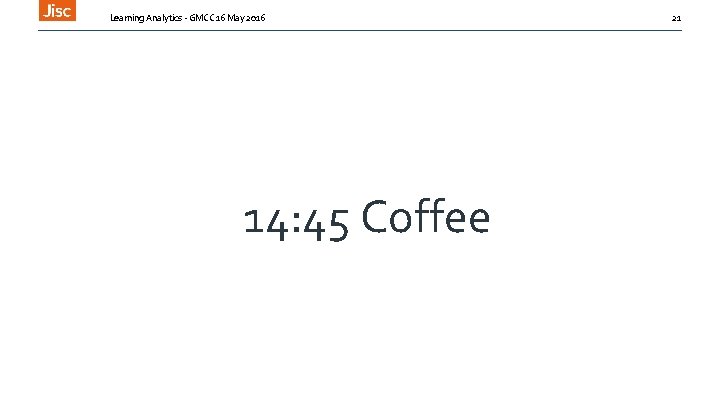 Learning Analytics - GMCC 16 May 2016 14: 45 Coffee 21 