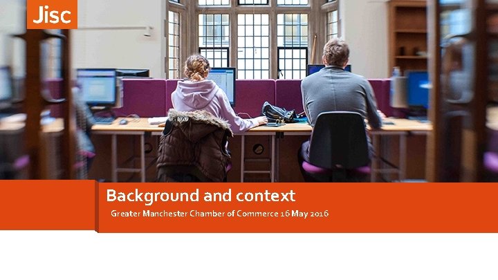 Background and context Greater Manchester Chamber of Commerce 16 May 2016 