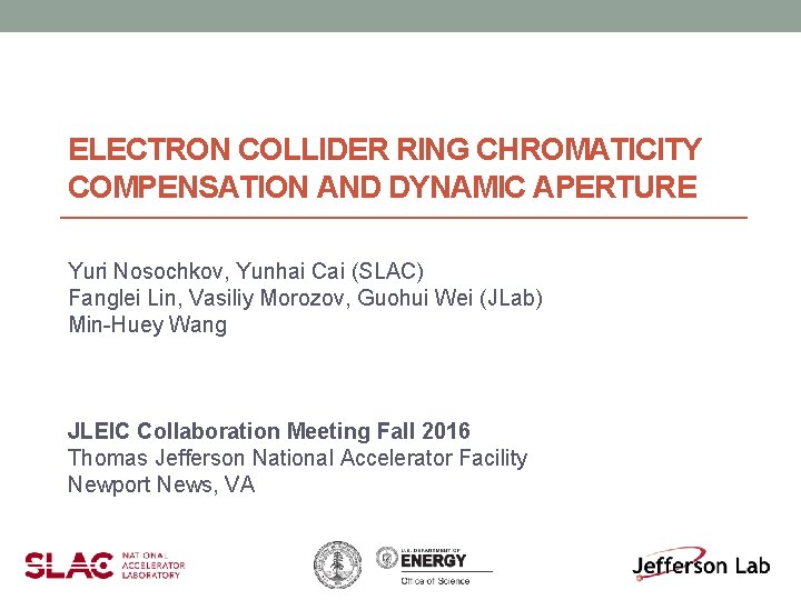 ELECTRON COLLIDER RING CHROMATICITY COMPENSATION AND DYNAMIC APERTURE Yuri Nosochkov, Yunhai Cai (SLAC) Fanglei ELECTRON COLLIDER RING CHROMATICITY COMPENSATION AND DYNAMIC APERTURE Yuri Nosochkov, Yunhai Cai (SLAC) Fanglei