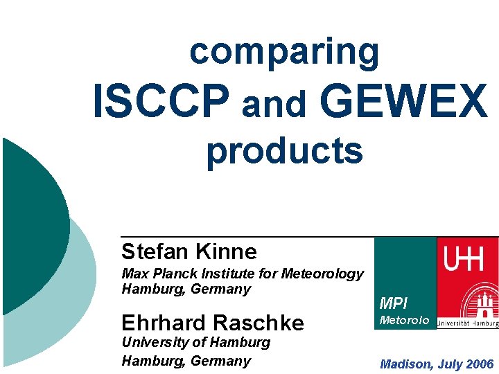 comparing ISCCP and GEWEX products Stefan Kinne Max Planck Institute for Meteorology Hamburg, Germany comparing ISCCP and GEWEX products Stefan Kinne Max Planck Institute for Meteorology Hamburg, Germany