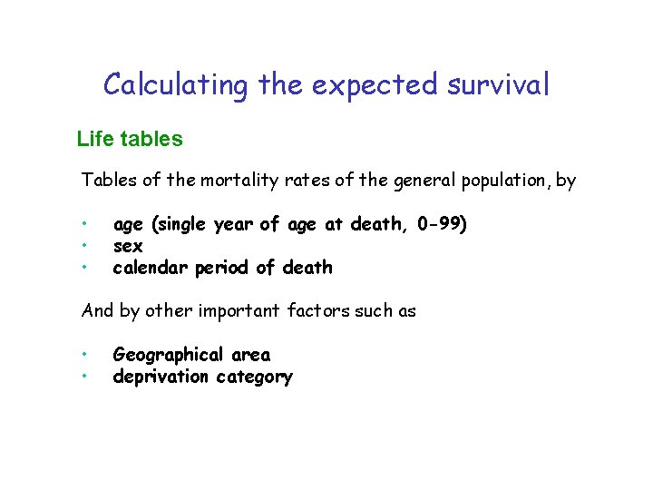 Calculating the expected survival Life tables Tables of the mortality rates of the general