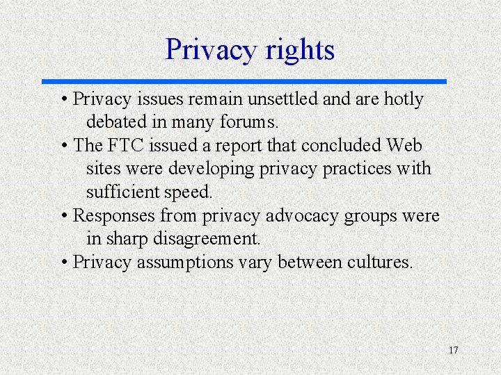 Privacy rights • Privacy issues remain unsettled and are hotly debated in many forums.