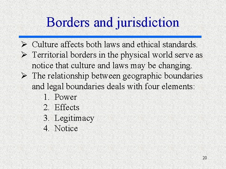 Borders and jurisdiction Ø Culture affects both laws and ethical standards. Ø Territorial borders