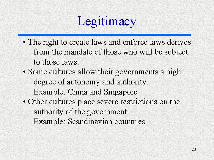 Legitimacy • The right to create laws and enforce laws derives from the mandate