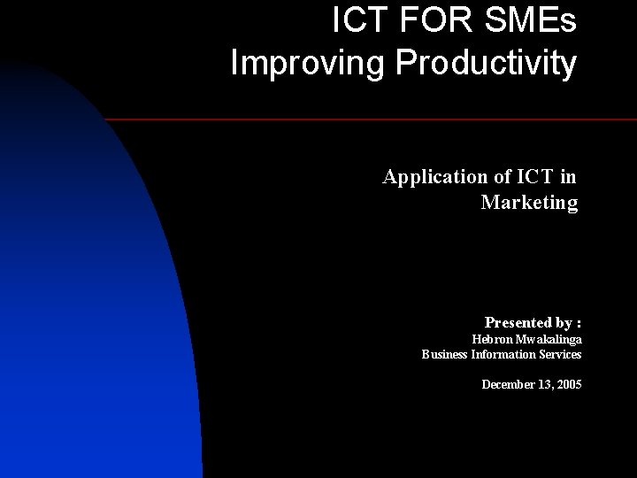 ICT FOR SMEs Improving Productivity Application of ICT in Marketing Presented by : Hebron