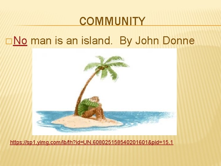 COMMUNITY � No man island. By John Donne https: //sp 1. yimg. com/ib/th? id=UN.