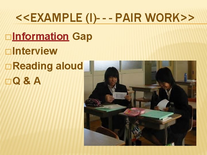 <<EXAMPLE (I)- - - PAIR WORK>> � Information Gap � Interview � Reading �Q
