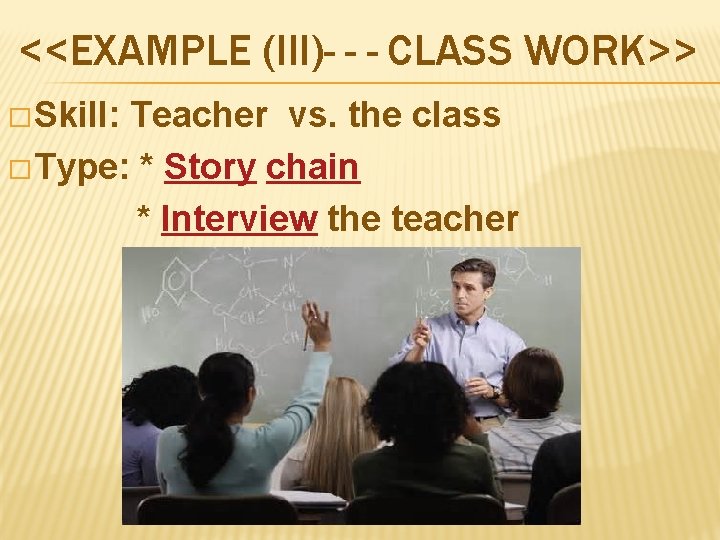 <<EXAMPLE (III)- - - CLASS WORK>> � Skill: Teacher vs. the class � Type: