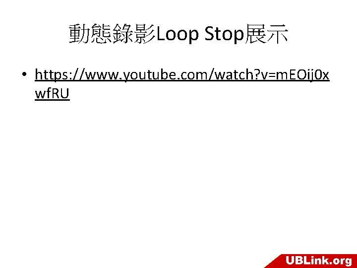 動態錄影Loop Stop展示 • https: //www. youtube. com/watch? v=m. EOij 0 x wf. RU 