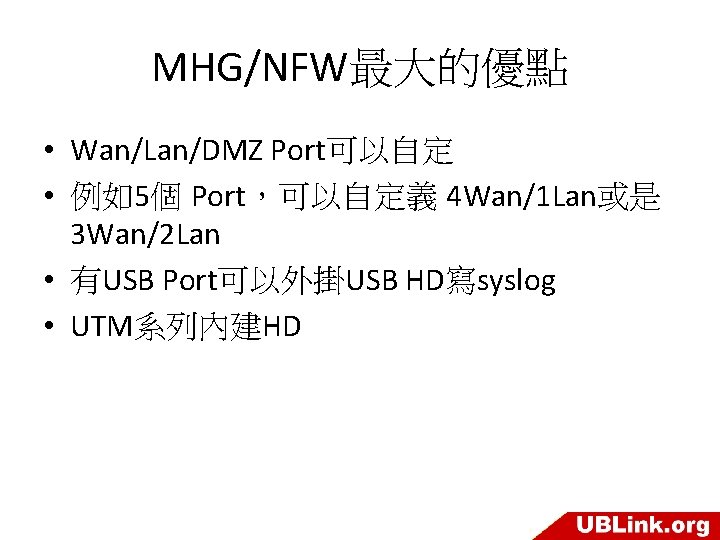 MHG/NFW最大的優點 • Wan/Lan/DMZ Port可以自定 • 例如5個 Port，可以自定義 4 Wan/1 Lan或是 3 Wan/2 Lan •