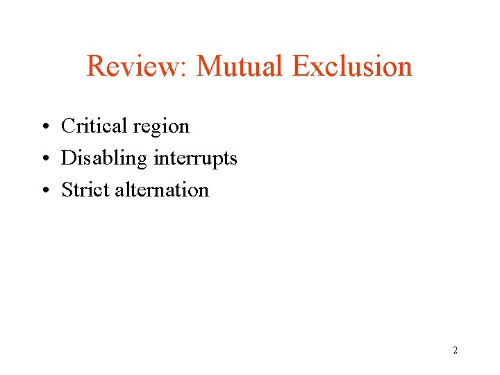 Review: Mutual Exclusion • Critical region • Disabling interrupts • Strict alternation 2 