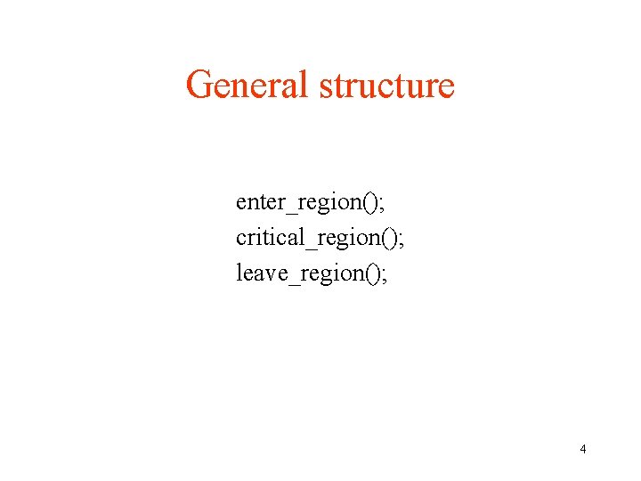 General structure enter_region(); critical_region(); leave_region(); 4 