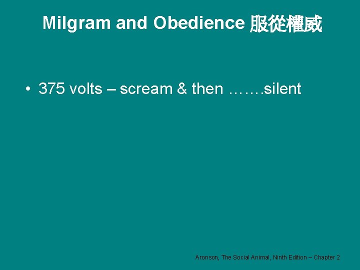 Milgram and Obedience 服從權威 • 375 volts – scream & then ……. silent Aronson,