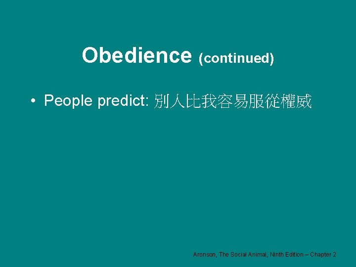 Obedience (continued) • People predict: 別人比我容易服從權威 Aronson, The Social Animal, Ninth Edition – Chapter