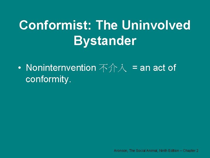 Conformist: The Uninvolved Bystander • Noninternvention 不介入 = an act of conformity. Aronson, The