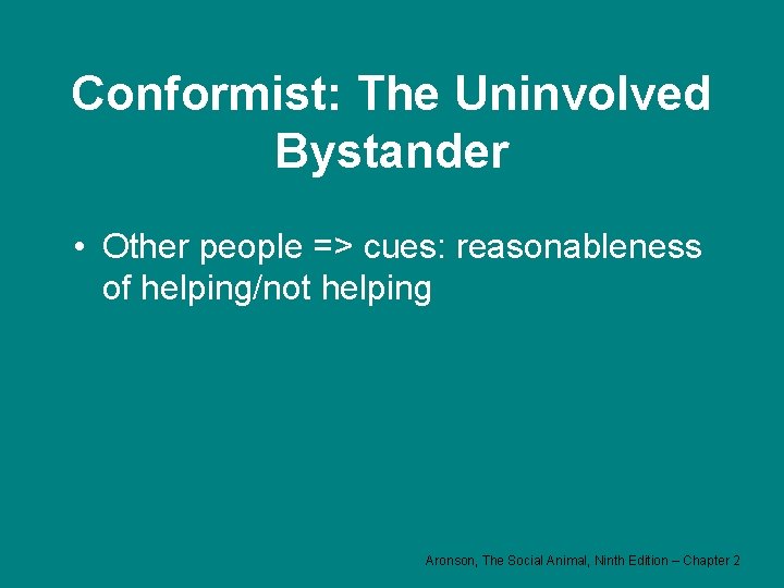 Conformist: The Uninvolved Bystander • Other people => cues: reasonableness of helping/not helping Aronson,