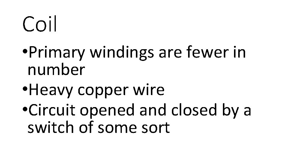 Coil • Primary windings are fewer in number • Heavy copper wire • Circuit