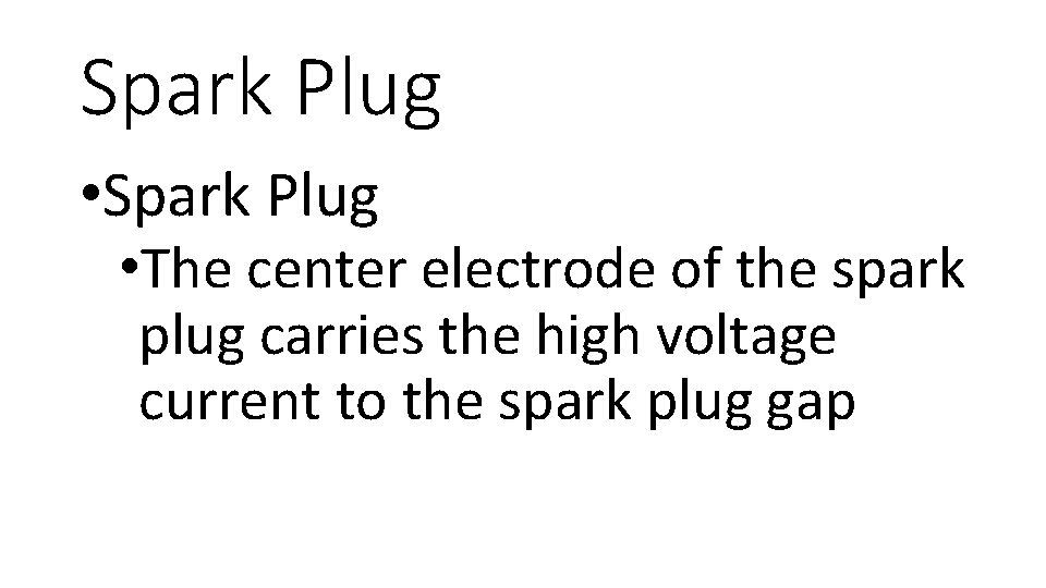 Spark Plug • Spark Plug • The center electrode of the spark plug carries