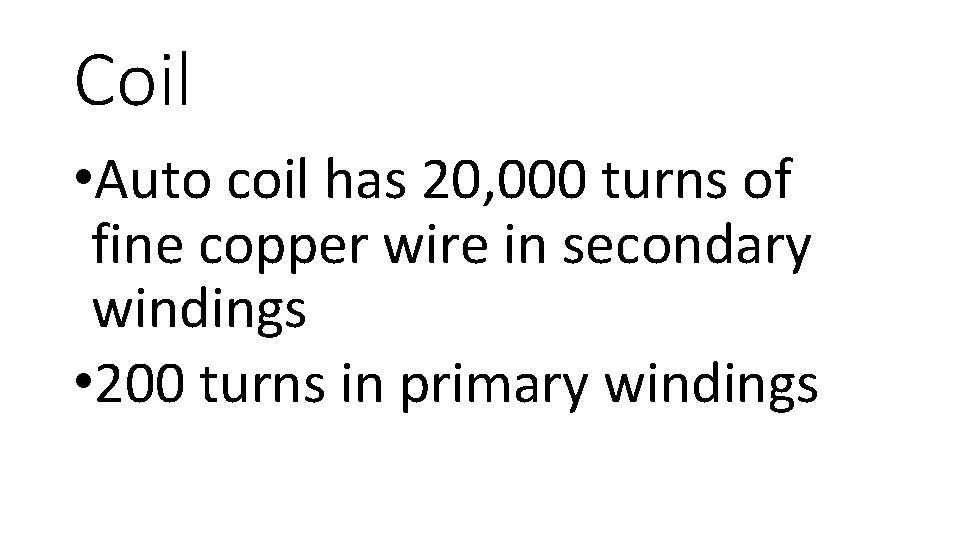 Coil • Auto coil has 20, 000 turns of fine copper wire in secondary