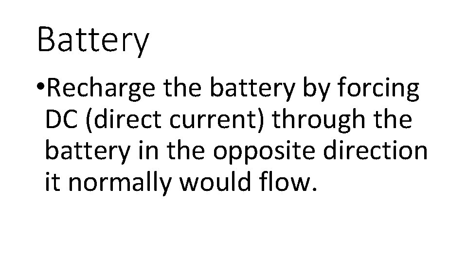 Battery • Recharge the battery by forcing DC (direct current) through the battery in