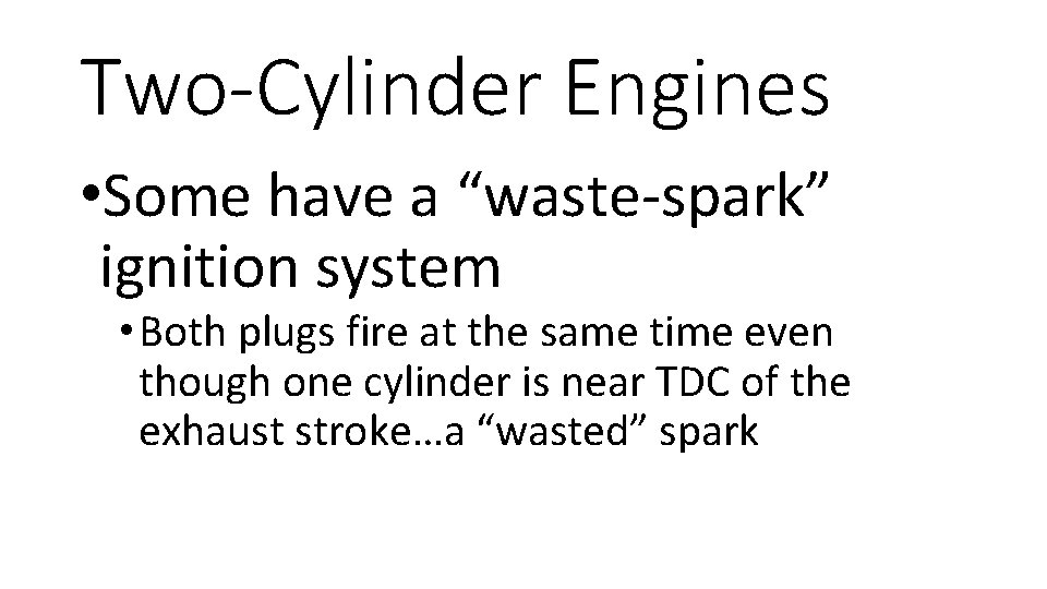 Two-Cylinder Engines • Some have a “waste-spark” ignition system • Both plugs fire at