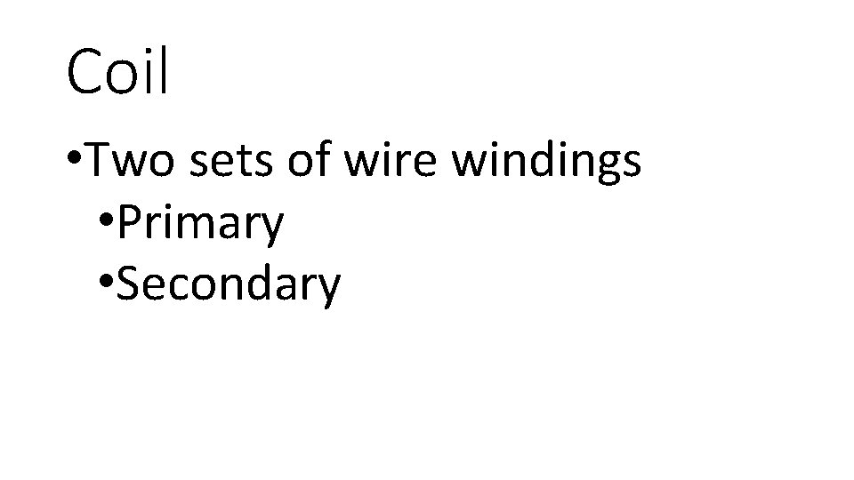 Coil • Two sets of wire windings • Primary • Secondary 