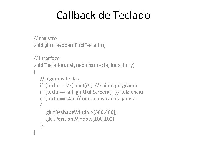 Callback de Teclado // registro void glut. Keyboard. Fuc(Teclado); // interface void Teclado(unsigned char