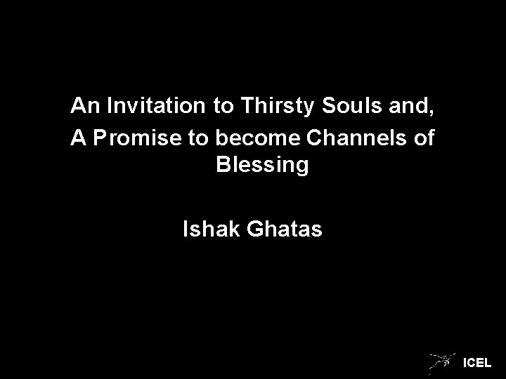 An Invitation to Thirsty Souls and, A Promise to become Channels of Blessing Ishak