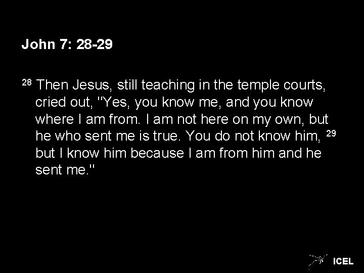 John 7: 28 -29 28 Then Jesus, still teaching in the temple courts, cried
