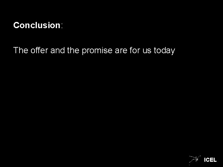 Conclusion: The offer and the promise are for us today ICEL 