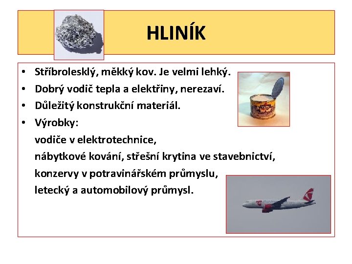 HLINÍK • • Stříbrolesklý, měkký kov. Je velmi lehký. Dobrý vodič tepla a elektřiny,