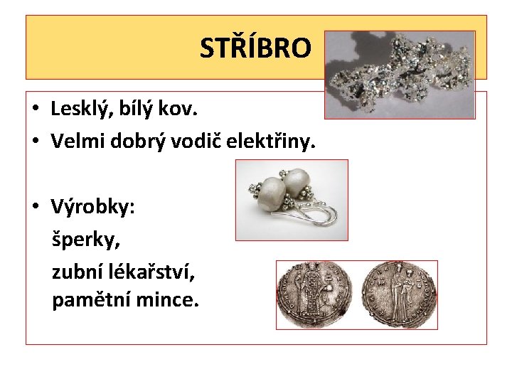 STŘÍBRO • Lesklý, bílý kov. • Velmi dobrý vodič elektřiny. • Výrobky: šperky, zubní