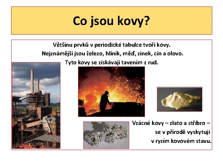 Co jsou kovy? Většinu prvků v periodické tabulce tvoří kovy. Nejznámější jsou železo, hliník,