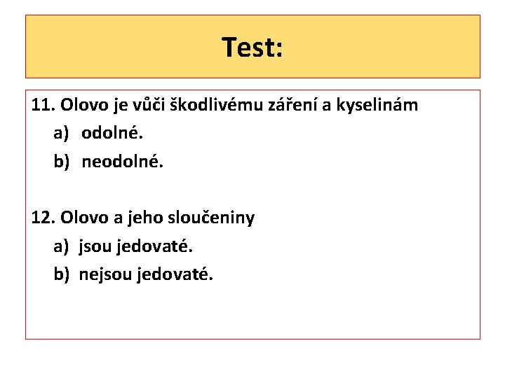 Test: 11. Olovo je vůči škodlivému záření a kyselinám a) odolné. b) neodolné. 12.