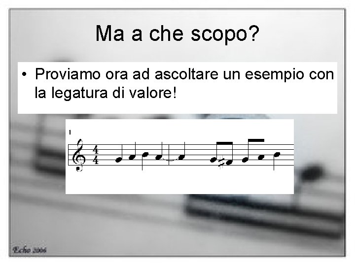 Ma a che scopo? • Proviamo ora ad ascoltare un esempio con la legatura