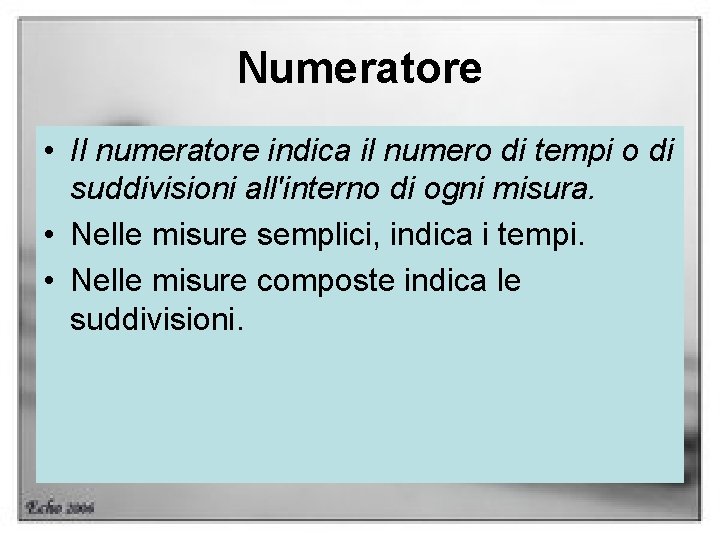 Numeratore • Il numeratore indica il numero di tempi o di suddivisioni all'interno di