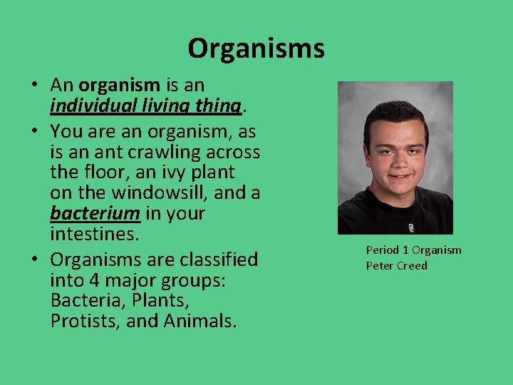 Organisms • An organism is an individual living thing. • You are an organism,